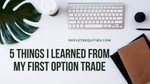 5 Things I Learned From My First Option Trade - Option Trading | Replete Equities