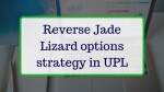 Reverse Jade Lizard options strategy in UPL - Replete Equities