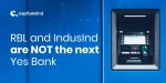 Why RBL And Indusind May Not Be The Next Yes Bank